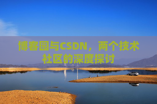 博客园与CSDN，两个技术社区的深度探讨